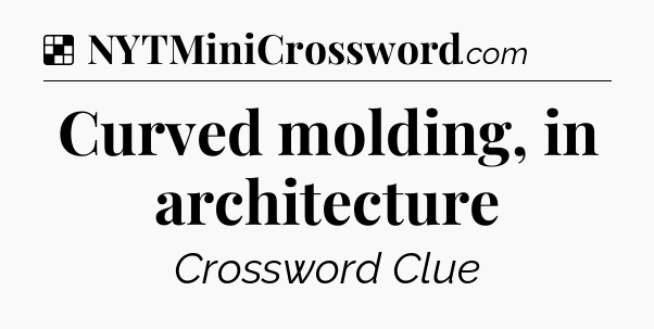 Solution: Curved molding, in architecture - NYT Crossword