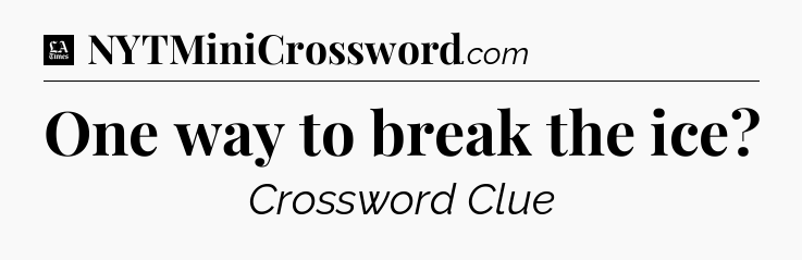 One way to break the ice - LA Times Crossword