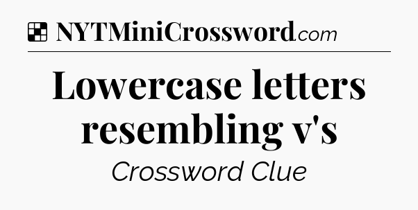 Solution: Lowercase letters resembling v's - NYT Crossword