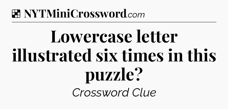Solution: Lowercase letter illustrated six times in this puzzle - NYT Crossword