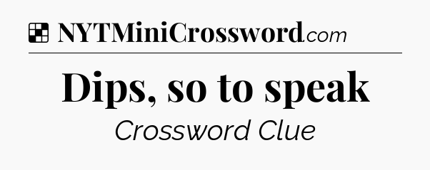 Solution: Dips, so to speak - NYT Crossword