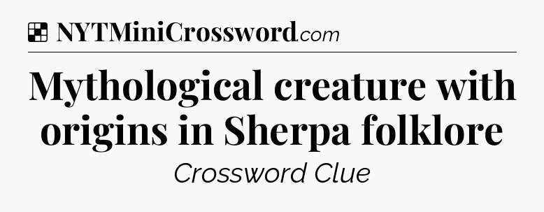 Solution: Mythological creature with origins in Sherpa folklore - NYT Crossword