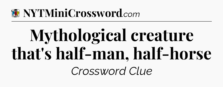 Mythological creature that's half-man, half-horse Crossword Clue