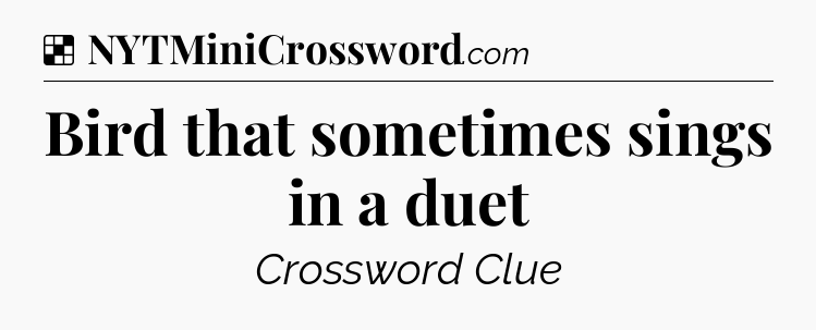 Solution: Bird that sometimes sings in a duet - NYT Crossword