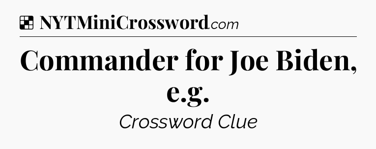 Solution: Commander for Joe Biden, e.g - NYT Crossword