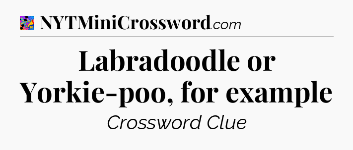 Labradoodle or Yorkie-poo, for example Crossword Clue