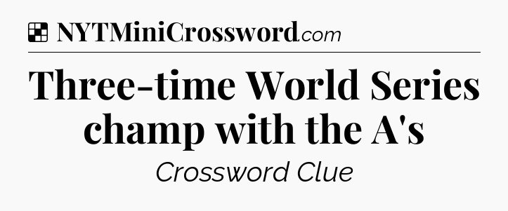 Solution: Three-time World Series champ with the A's - NYT Crossword