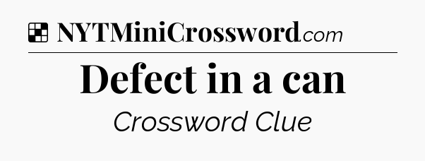 Solution: Defect in a can - NYT Crossword