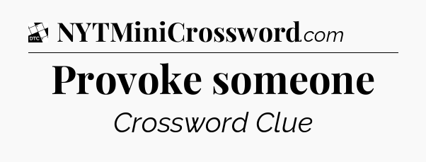 Provoke someone - Daily Themed Classic Crossword