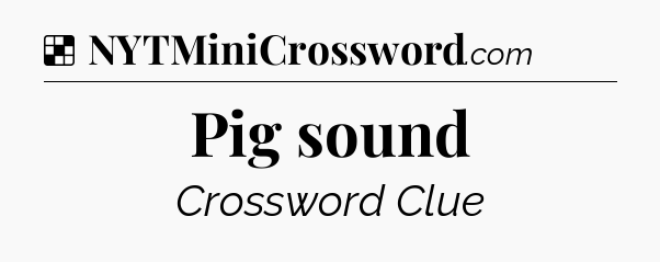 Solution: Pig sound - NYT Crossword