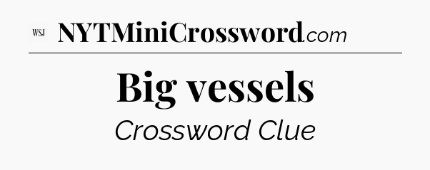 Big vessels - WSJ Crossword