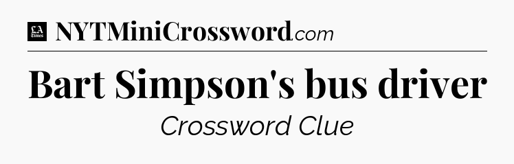 Bart Simpson's bus driver - LA Times Crossword