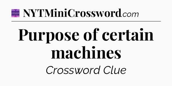 Purpose of certain machines - Thomas Joseph Crossword