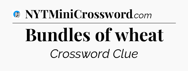 Bundles of wheat Crossword Clue