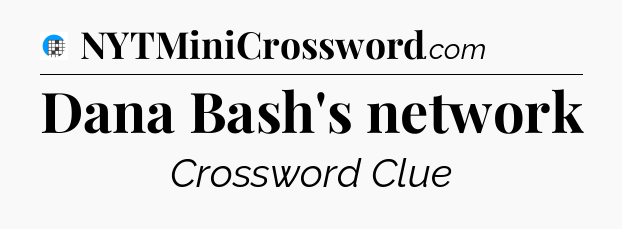 Dana Bash's network Crossword Clue