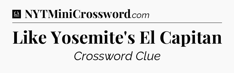 Like Yosemite's El Capitan - LA Times Crossword