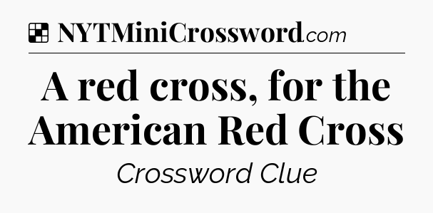 A red cross, for the American Red Cross NYT Crossword