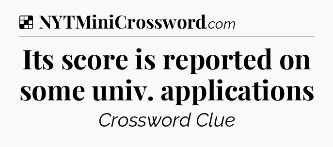 Solution: Its score is reported on some univ. applications - NYT Crossword