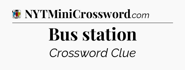 Bus station Crossword Clue