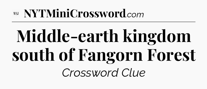 Middle-earth kingdom south of Fangorn Forest - WSJ Crossword