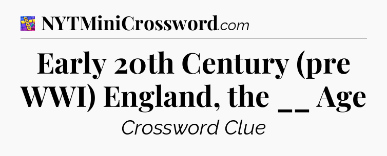 Early 20th Century (pre WWI) England, the __ Age Codycross