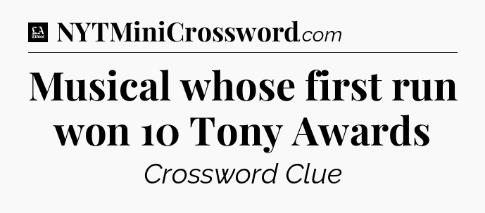 Musical whose first run won 10 Tony Awards - LA Times Crossword