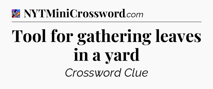 Tool for gathering leaves in a yard Crossword Clue