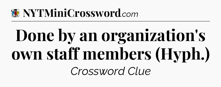 Done by an organization's own staff members (Hyph.) Crossword Clue