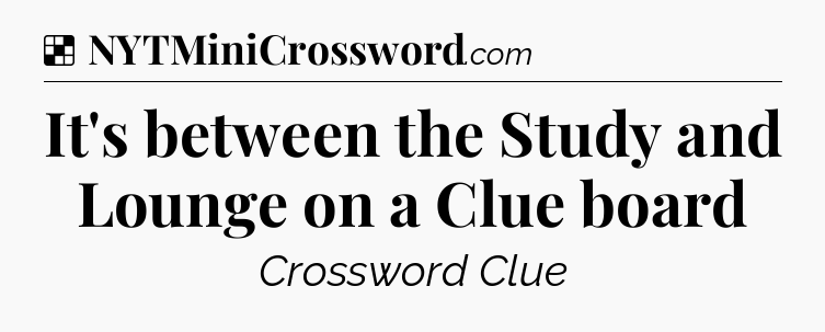 Solution: It's between the Study and Lounge on a Clue board - NYT Crossword