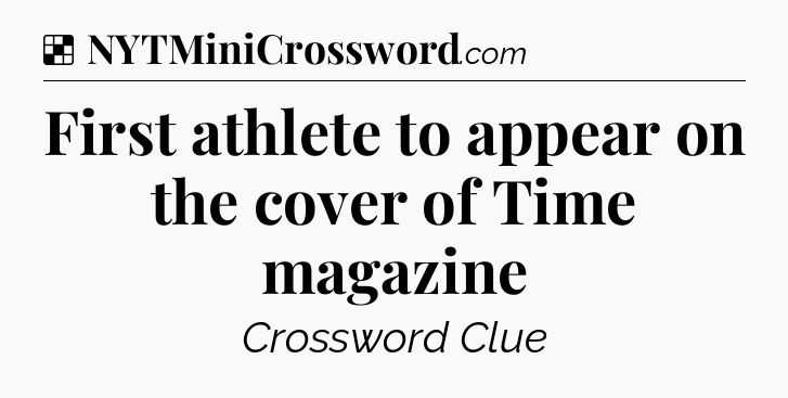 Solution: First athlete to appear on the cover of Time magazine - NYT Crossword