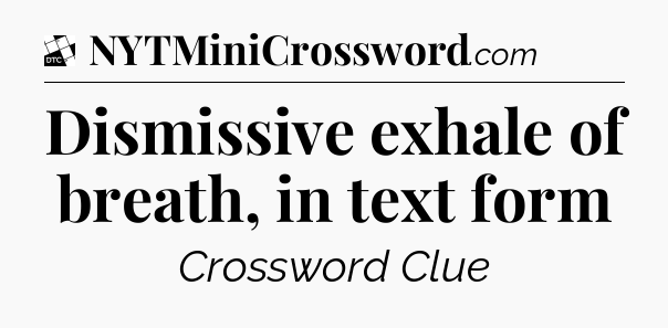 Dismissive exhale of breath, in text form - Daily Themed Classic Crossword