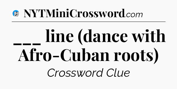 ___ line (dance with Afro-Cuban roots) Crossword Clue