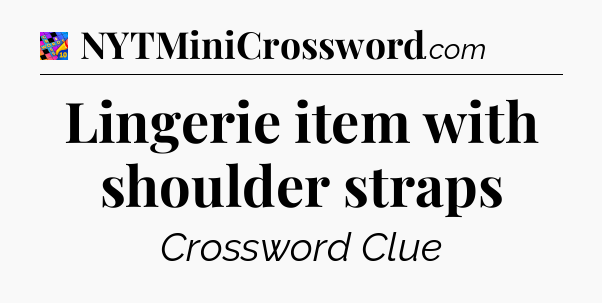 Lingerie item with shoulder straps Crossword Clue