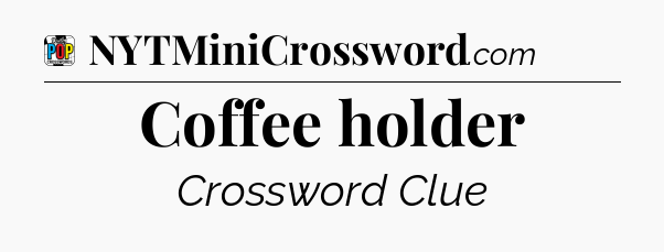 Coffee holder Crossword Clue