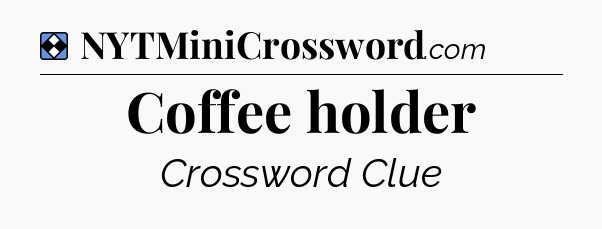 Solution: Coffee holder - NYT Mini Crossword