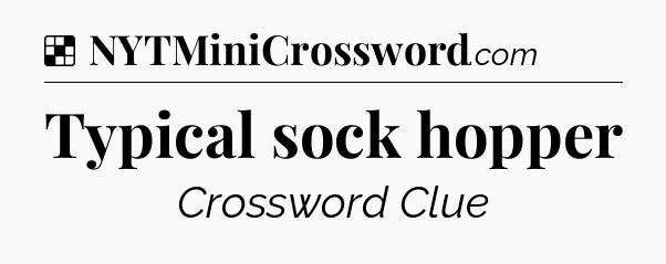 Solution: Typical sock hopper - NYT Crossword