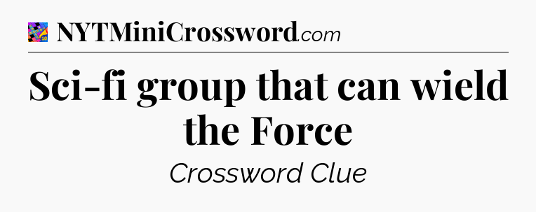 Sci-fi group that can wield the Force Crossword Clue