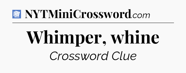 Whimper, whine Puzzle Page Crossword Clue