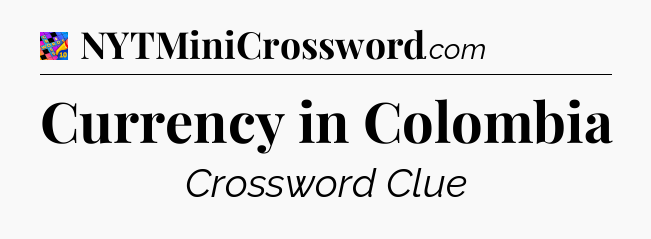 Currency in Colombia Crossword Clue