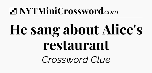 Solution: He sang about Alice's restaurant - NYT Crossword