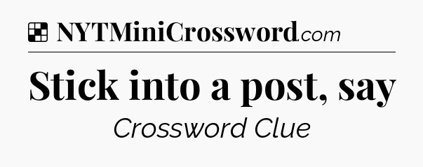 Solution: Stick into a post, say - NYT Crossword