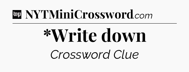 *Write down Crossword Clue