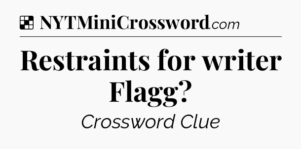Solution: Restraints for writer Flagg - NYT Crossword