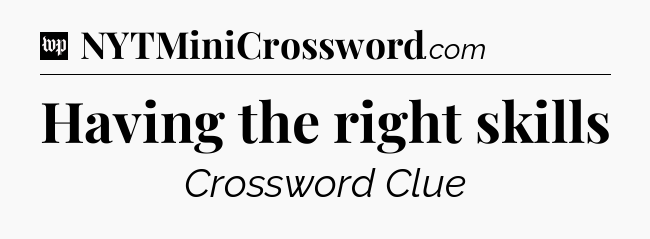 Having the right skills Crossword Clue
