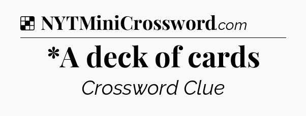Solution: *A deck of cards - NYT Crossword