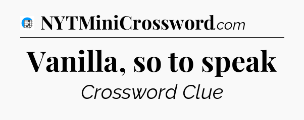 Vanilla, so to speak Crossword Clue
