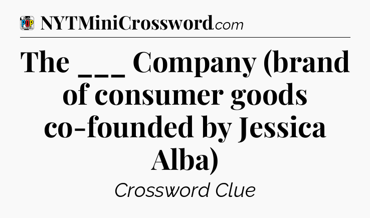 The ___ Company (brand of consumer goods co-founded by Jessica Alba) Crossword Clue