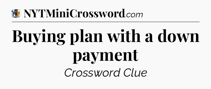 Buying plan with a down payment Crossword Clue