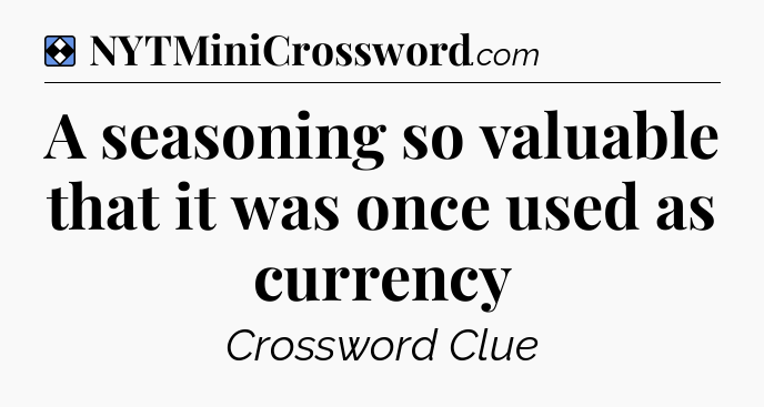 Solution: A seasoning so valuable that it was once used as currency - NYT Mini Crossword