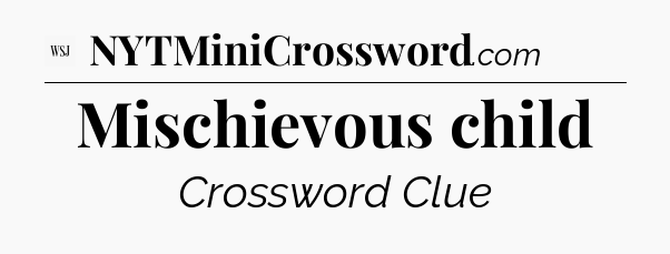 Mischievous child - WSJ Crossword